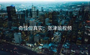 奇怪但真实：张津瑜视频