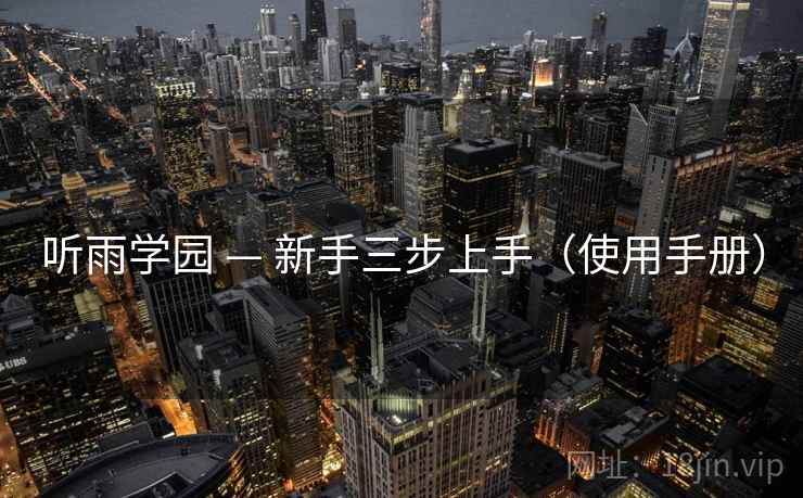 听雨学园 — 新手三步上手(使用手册) 听雨学园 — 新手三步上手(使用手册)
