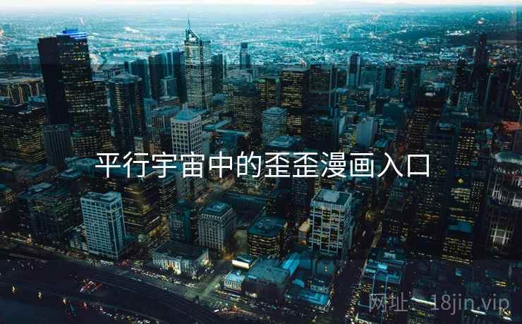 平行宇宙中的歪歪漫画入口 平行宇宙中的歪歪漫画入口