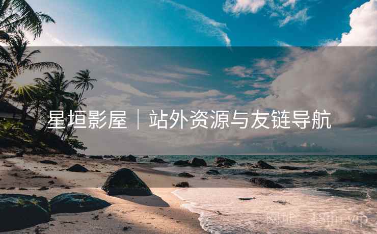 星垣影屋|站外资源与友链导航 星垣影屋|站外资源与友链导航