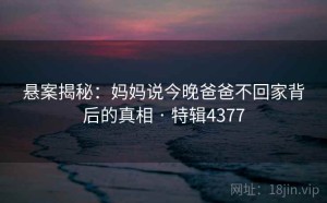 悬案揭秘：妈妈说今晚爸爸不回家背后的真相 · 特辑4377